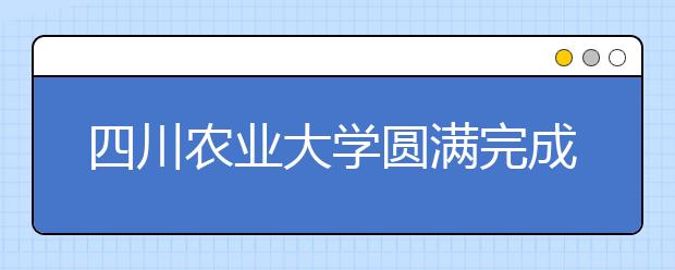 四川农业大学圆满完成2014年本科招生录取工作