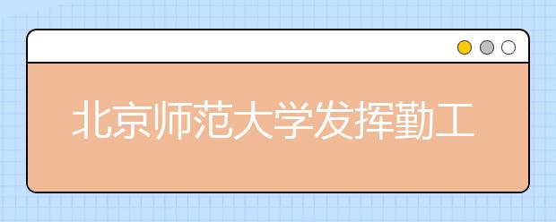 北京师范大学发挥勤工助学育人功能