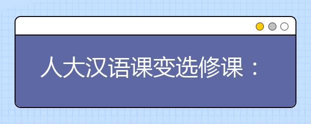 人大汉语课变选修课：尊重学生个体差异