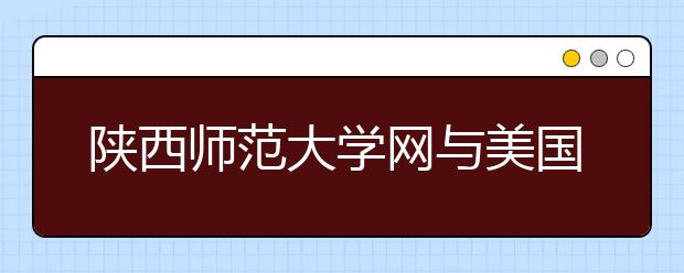 陕西师范大学网与美国班尼迪克大学签署交流合作协议书