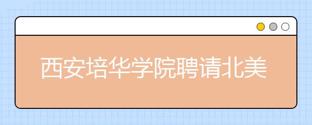 西安培华学院聘请北美致公协会翟椿萍、黄以功、姚君霓三位艺术家为学校客座教授