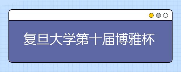 复旦大学第十届博雅杯人文学科体验营招生简章 