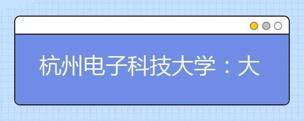 杭州<a target="_blank" href="/xuexiao32/" title="电子科技大学">电子科技大学</a>：大一学生实行新生导学模式