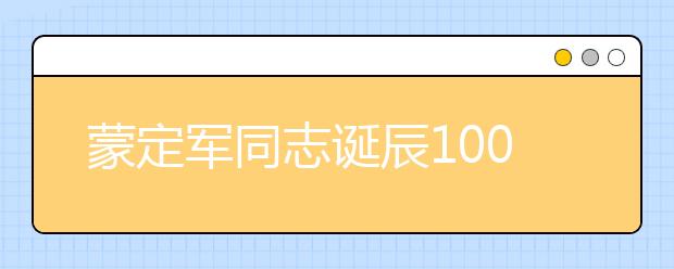 蒙定军同志诞辰100周年纪念活动在西安培华学院举行