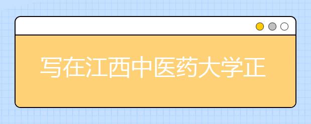 写在江西中医药大学正式挂牌之际 