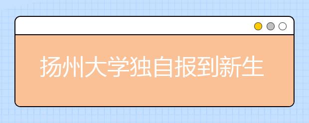 扬州大学独自报到新生获学校颁发“自立证书”