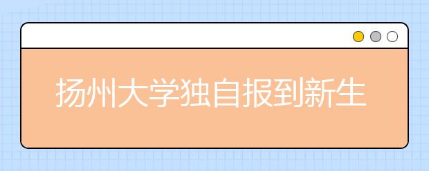 扬州大学独自报到新生获学校颁发“自立证书”