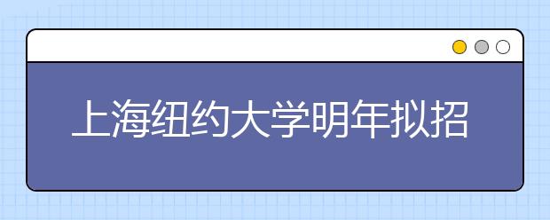 上海纽约大学明年拟招151名学生 名额不按省分配