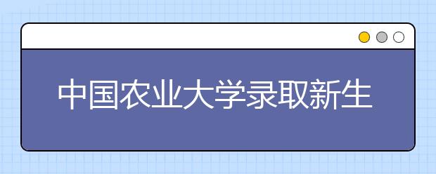 中国农业大学录取新生2892人
