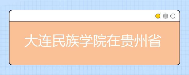 大连民族学院在贵州省增加招收少数民族预科班招生计划的通知