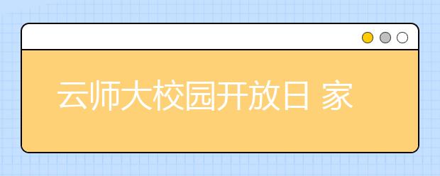 云师大校园开放日 家长学生体验大学生活