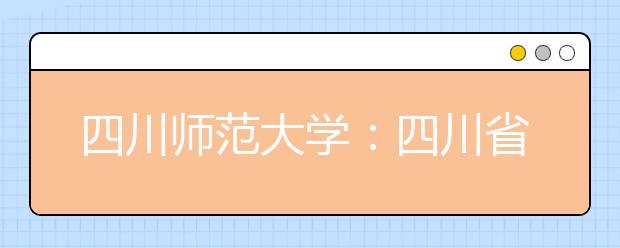 四川师范大学：四川省的招生人数为4000余人