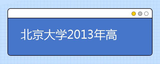 北京大学2013年高考招生四专业不报不录