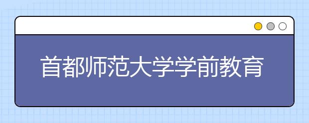 首都师范大学学前教育专业2013年扩招