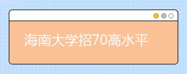 海南大学招70高水平运动员 网上报名3月5日截止