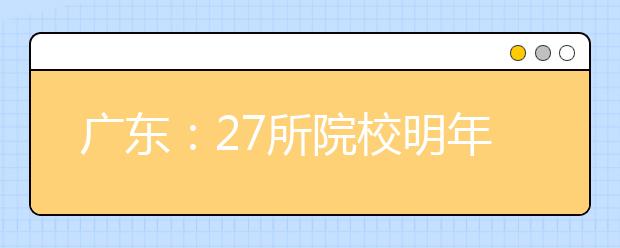 广东：27所院校明年招“专插本”