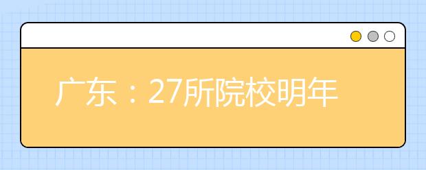 广东：27所院校明年招“专插本”