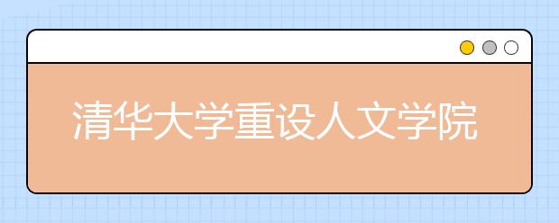 清华大学重设人文学院 欲重振国学院辉煌