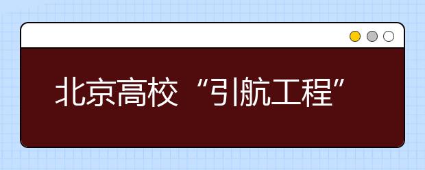 北京高校“引航工程”助20万新生适应大学生活