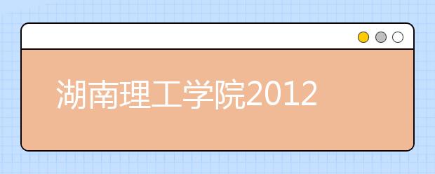 湖南理工学院2012年高考录取结果查询