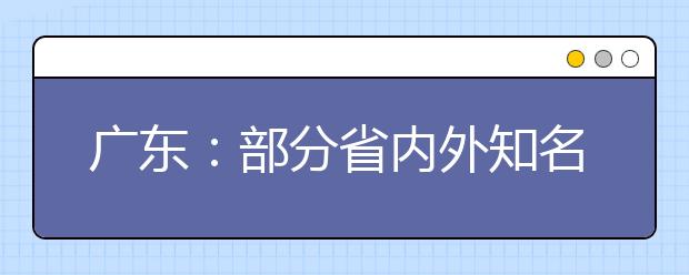 广东：部分省内外知名一本高校招生计划出炉
