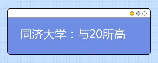 同济大学：与20所高中合作推出“苗圃计划”