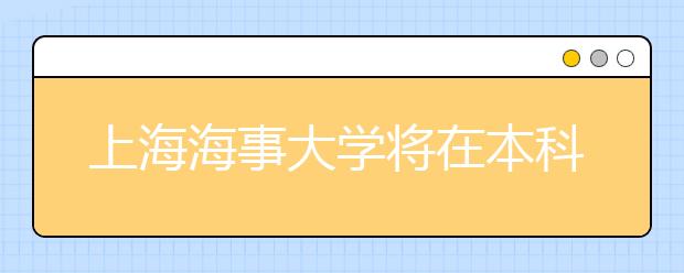 上海海事大学将在本科生中推行研究生式的“导师制”