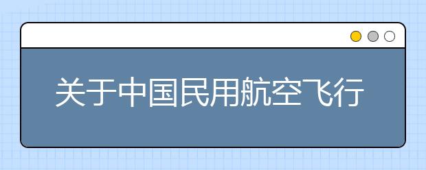 关于中国民用航空飞行学院在贵州省招收女飞行专业学生的通知