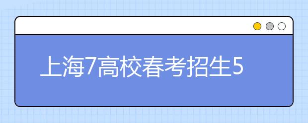 上海7高校春考招生500人 上海大学今年退出 