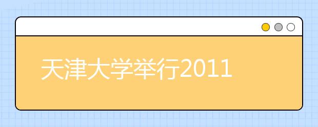 天津大学举行2011年本科招生总结暨表彰大会 