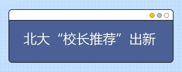 北大“校长推荐”出新规 孝敬父母成推荐条件