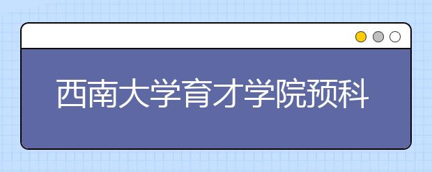 <a target="_blank" href="/xuexiao5551/" title="西南大学育才学院">西南大学育才学院</a>预科只招收少数民族考生
