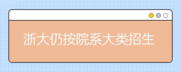 浙大仍按院系大类招生 今年新增外国语言文学试验班