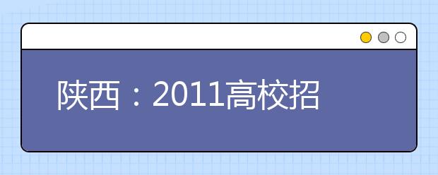 陕西：2011高校招生新动向 