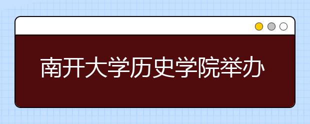 南开大学历史学院举办“全国中学生历史学夏令营”活动的通知 