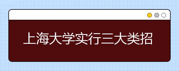 上海大学实行三大类招生入校第一年无“专业”