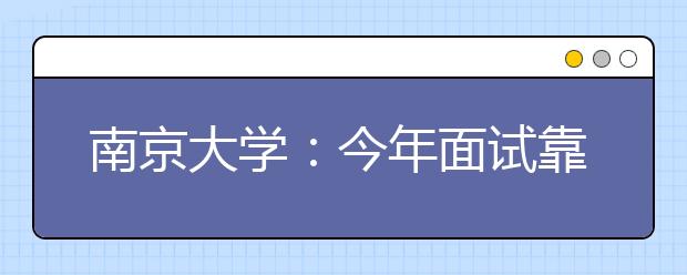 南京大学：今年面试靠临阵磨枪没用