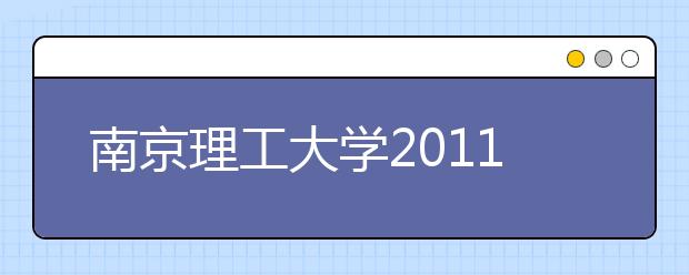 南京理工大学2011年自主选拔录取、保送生招生简章