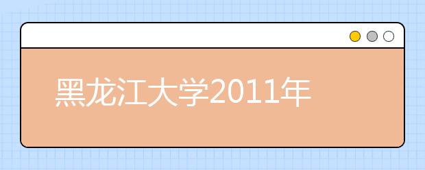 黑龙江大学2011年艺术设计（服装表演与形象设计）专业术科测试招生简章