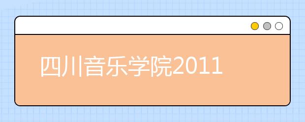 四川音乐学院2011年本科省外招生考试将采用网上报名系统