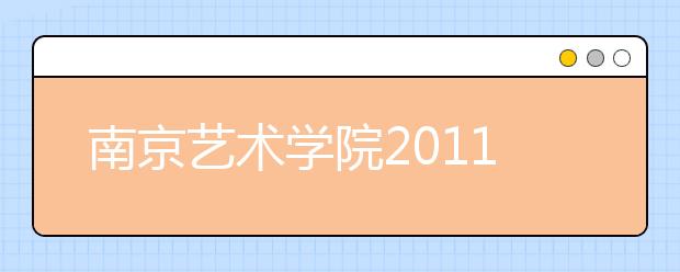 南京艺术学院2011年本科招生简章
