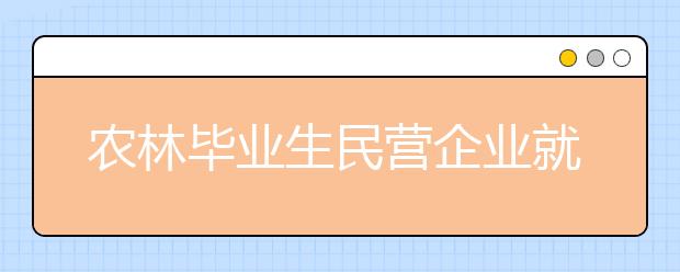 农林毕业生民营企业就业比例高