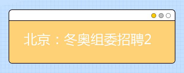 北京:冬奥组委招聘2018年应届高校毕业生