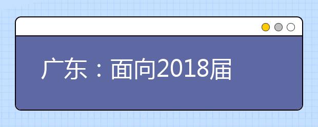 广东：面向2018届毕业生举办65场招聘会