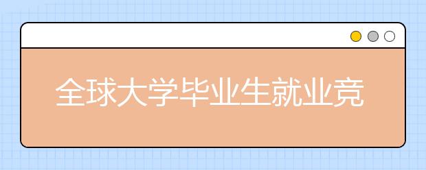 全球大学毕业生就业竞争力排行榜发布 中国15所高校跻身150强