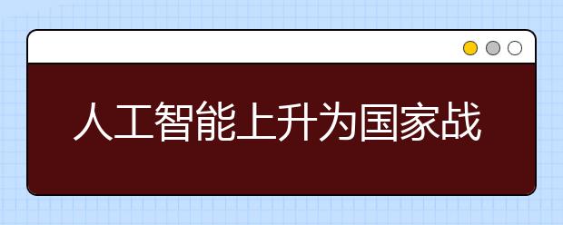 人工智能上升为国家战略 你担心饭碗会被拿走吗?