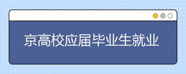 京高校应届毕业生就业创业情况:超4成直接就业