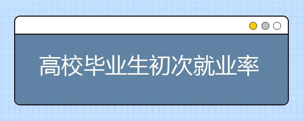 高校毕业生初次就业率连续14年超过70%