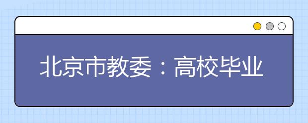 北京市教委：高校毕业生总体就业率96.64%