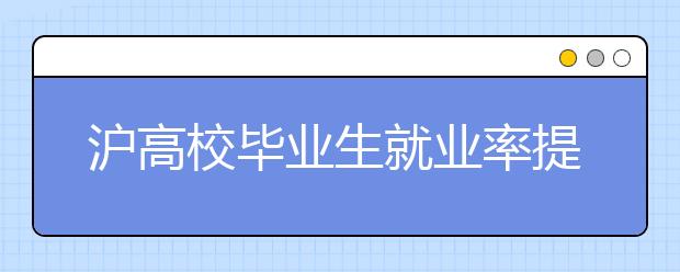 沪高校毕业生就业率提高 